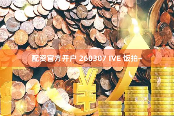 配资官方开户 260307 IVE 饭拍~